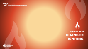 A zoom background with a red-to-yellow gradient featuring a sun and three flames. It includes text that says "We see you. Change is igniting." Additionally, two logos on the left side of the graphic display "The Center for Workforce Equity & Leadership" and "Children's Bureau."