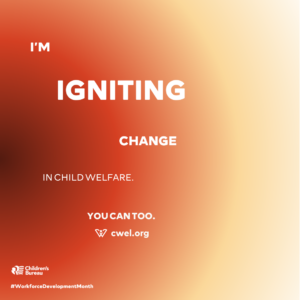 A square graphic featuring a red-to-yellow gradient with the text "I'm igniting change in child welfare. You can too." At the bottom of the graphic is the "Children's Bureau" logo along with the hashtag "Workforce Development Month."