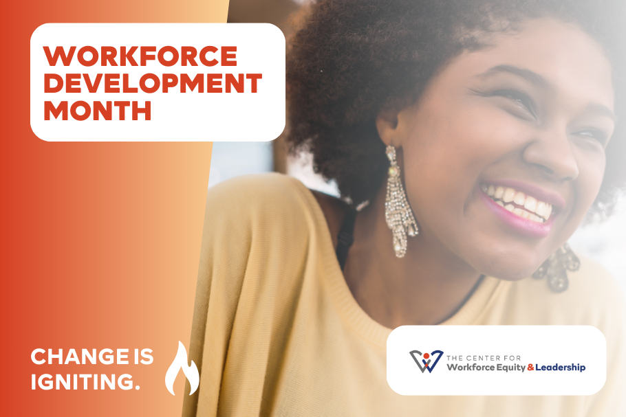 Photo of woman smiling with text in the upper left hand corner that says Workforce Development Month, in the bottom left corner, text that says change is igniting, and in the bottom right hand corner says The Center for Workforce Equity & Leadership